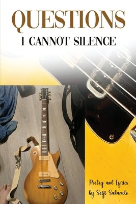 Questions I Cannot Silence: Poetry and Lyrics by Sakamoto, Seiji