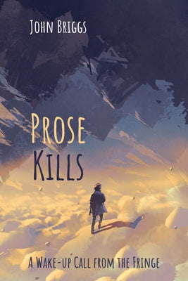 Prose Kills: A Wake-Up Call from the Fringe by Briggs, John