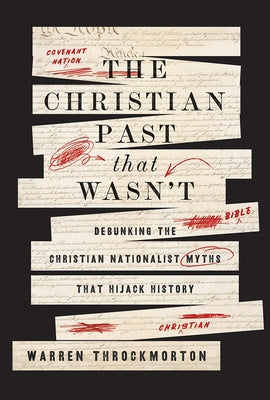 The Christian Past That Wasn't: Debunking the Christian Nationalist Myths That Hijack History by Throckmorton, Warren