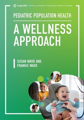 Pediatric Population Health: A Wellness Approach by Ward, Susan