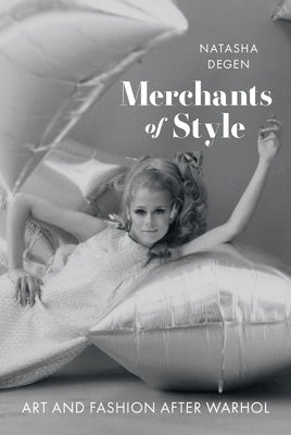 Merchants of Style: Art and Fashion After Warhol by Degen, Natasha