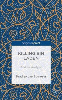 Killing Bin Laden: A Moral Analysis by Strawser, B.