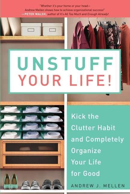 Unstuff Your Life!: Kick the Clutter Habit and Completely Organize Your Life for Good by Mellen, Andrew J.