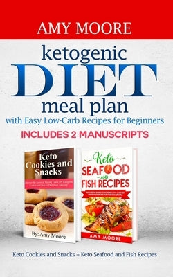 Ketogenic diet meal plan with Easy low-carb recipes for beginners: Includes 2 Manuscripts Keto Cookies and Snacks + Keto Seafood and Fish Recipes by Moore, Amy
