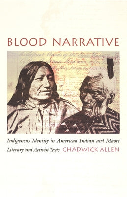 Blood Narrative: Indigenous Identity in American Indian and Maori Literary and Activist Texts by Allen, Chadwick