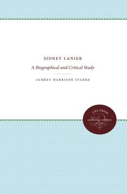 Sidney Lanier: A Biographical and Critical Study by Starke, Aubrey Harrison
