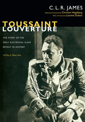 Toussaint Louverture: The Story of the Only Successful Slave Revolt in History; A Play in Three Acts by James, C. L. R.