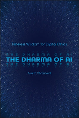 The Dharma of AI: Timeless Wisdom for Digital Ethics by Chaturvedi, Alok R.