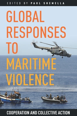 Global Responses to Maritime Violence: Cooperation and Collective Action by Shemella, Paul