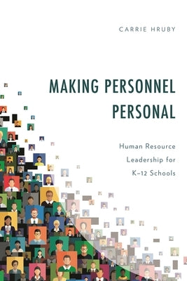 Making Personnel Personal: Human Resource Leadership for K-12 Schools by Hruby, Carrie