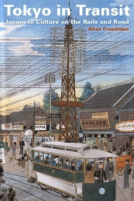 Tokyo in Transit: Japanese Culture on the Rails and Road by Freedman, Alisa