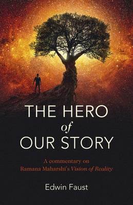 The Hero of Our Story: A Commentary on Ramana Maharshi's Vision of Reality by Faust, Edwin
