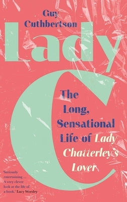 Lady C: The Long, Sensational Life of Lady Chatterley's Lover by Cuthbertson, Guy