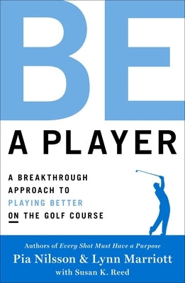 Be a Player: A Breakthrough Approach to Playing Better on the Golf Course by Nilsson, Pia
