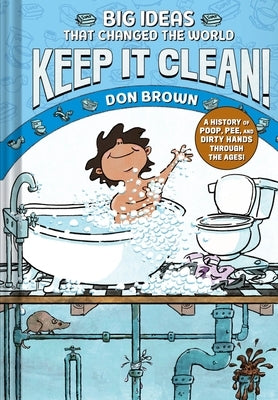 Keep It Clean!: Big Ideas That Changed the World #7 (a Nonfiction Graphic Novel) by Brown, Don