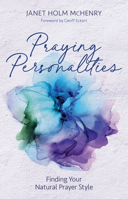 Praying Personalities: Finding Your Natural Prayer Style by McHenry, Janet Holm