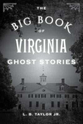 The Big Book of Virginia Ghost Stories by Taylor, L. B.