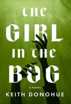 The Girl in the Bog by Donohue, Keith