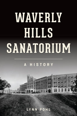 Waverly Hills Sanatorium: A History by Pohl, Lynn