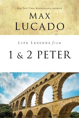 Life Lessons from 1 and 2 Peter: Between the Rock and a Hard Place by Lucado, Max