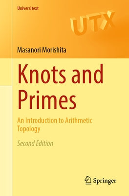 Knots and Primes: An Introduction to Arithmetic Topology by Morishita, Masanori