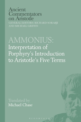 Ammonius: Interpretation of Porphyry's Introduction to Aristotle's Five Terms by Chase, Michael