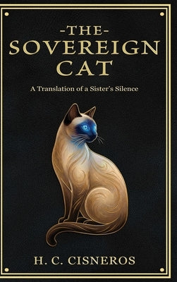 The Sovereign Cat - A Biographical Poetry Collection on Sisterhood, Grief, and Healing by Cisneros, H. C.