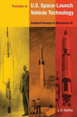 Preludes to U.S. Space-Launch Vehicle Technology: Goddard Rockets to Minuteman III by Hunley, J. D.