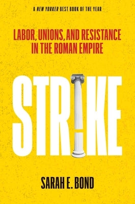 Strike: Labor, Unions, and Resistance in the Roman Empire by Bond, Sarah E.