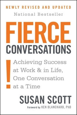 Fierce Conversations (Revised and Updated): Achieving Success at Work and in Life One Conversation at a Time by Scott, Susan