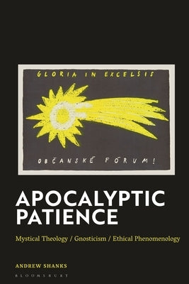 Apocalyptic Patience: Mystical Theology / Gnosticism / Ethical Phenomenology by Shanks, Andrew