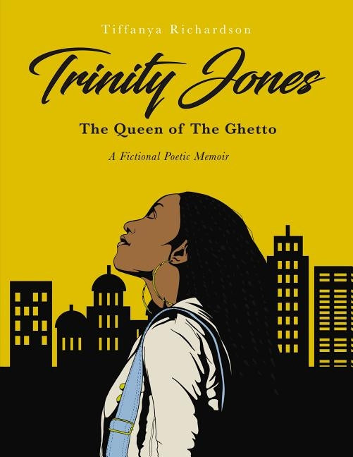 Trinity Jones: The Queen of the Ghetto: A Fictional Poetic Memoir by Richardson, Tiffanya