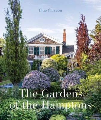 The Gardens of the Hamptons: Grand Estates, Village Jewels, and Public Sanctuaries by Carreon, Blue