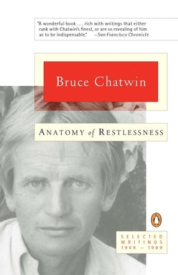 Anatomy of Restlessness: Selected Writings 1969-1989 by Chatwin, Bruce