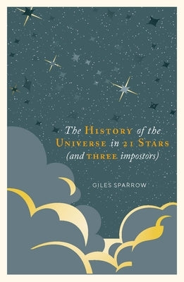 The History of Our Universe in 21 Stars: That You Can See in the Night Sky by Sparrow, Giles