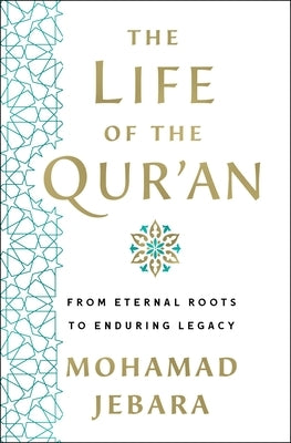 The Life of the Qur'an: From Eternal Roots to Enduring Legacy by Jebara, Mohamad