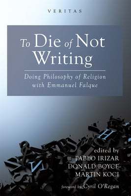 To Die of Not Writing: Doing Philosophy of Religion with Emmanuel Falque by Irizar, Pablo