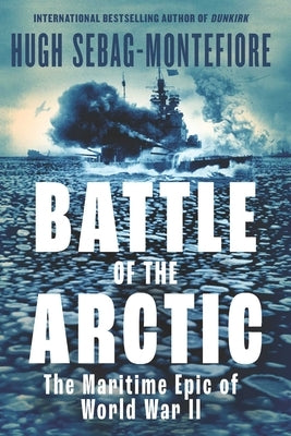 Battle of the Arctic: The Maritime Epic of World War II by Sebag-Montefiore, Hugh