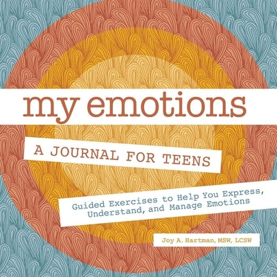 My Emotions: A Journal for Teens: Guided Exercises to Help You Express, Understand, and Manage Emotions by Hartman, Joy A.