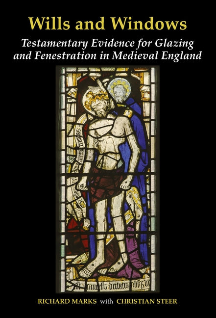 Wills and Windows: Testamentary Evidence for Glazing and Fenestration in Medieval England by Marks, Richard