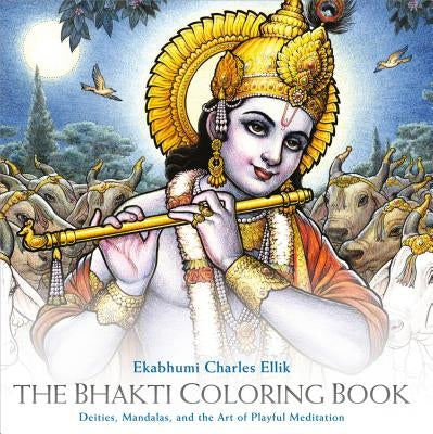 The Bhakti Coloring Book: Deities, Mandalas, and the Art of Playful Meditation by Ellik, Ekabhumi Charles