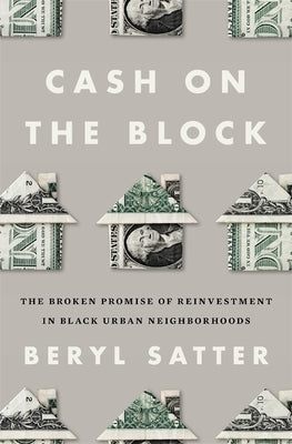 Cash on the Block: The Broken Promise of Reinvestment in Black Urban Neighborhoods by Satter, Beryl