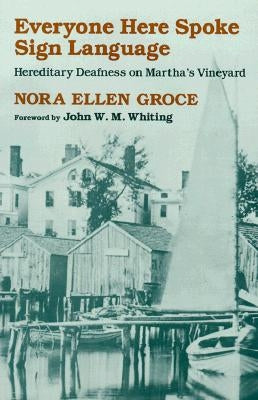 Everyone Here Spoke Sign Language: Hereditary Deafness on Martha's Vineyard by Groce, Nora Ellen