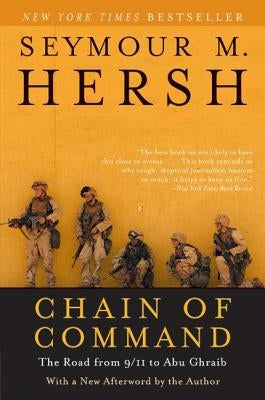 Chain of Command: The Road from 9/11 to Abu Ghraib by Hersh, Seymour M.