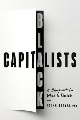 Black Capitalists: A Blueprint for What Is Possible by Laryea, Rachel