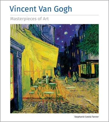 Vincent Van Gogh Masterpieces of Art by Cotela Tanner, Stephanie