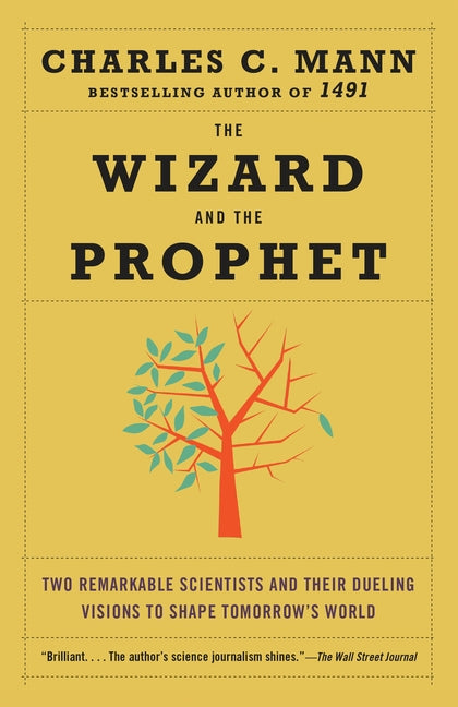 The Wizard and the Prophet: Two Remarkable Scientists and Their Dueling Visions to Shape Tomorrow's World by Mann, Charles