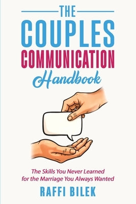 The Couples Communication Handbook: The Skills You Never Learned for the Marriage You Always Wanted by Bilek, Raffi