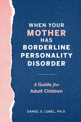 When Your Mother Has Borderline Personality Disorder: A Guide for Adult Children by Lobel, Daniel S.