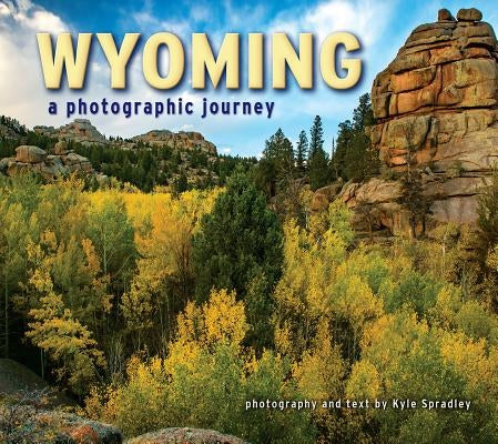 Wyoming: A Photographic Journey by Spradley, Kyle